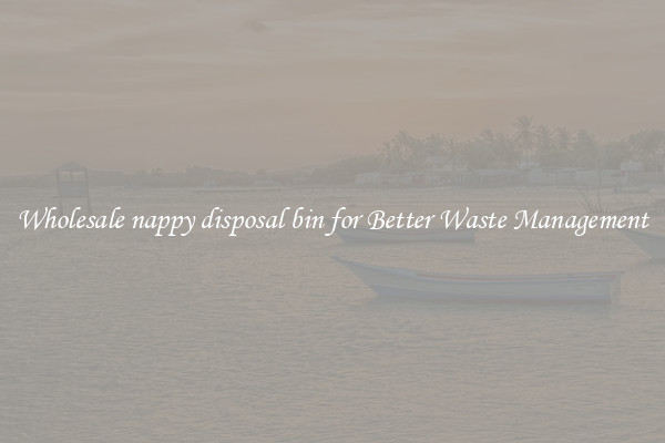 Wholesale nappy disposal bin for Better Waste Management
