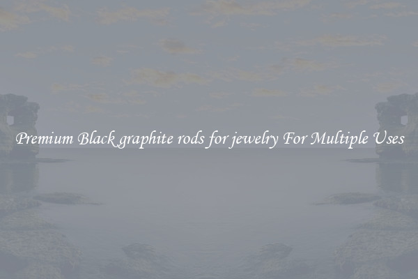 Premium Black graphite rods for jewelry For Multiple Uses