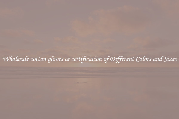 Wholesale cotton gloves ce certification of Different Colors and Sizes