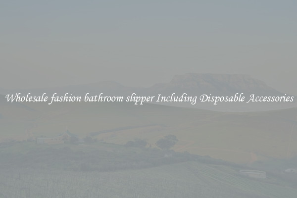 Wholesale fashion bathroom slipper Including Disposable Accessories
