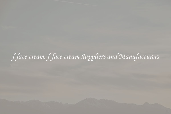 f face cream, f face cream Suppliers and Manufacturers