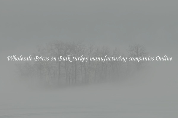 Wholesale Prices on Bulk turkey manufacturing companies Online