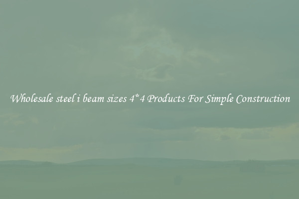 Wholesale steel i beam sizes 4*4 Products For Simple Construction