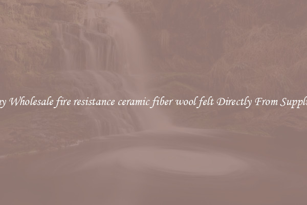 Buy Wholesale fire resistance ceramic fiber wool felt Directly From Suppliers