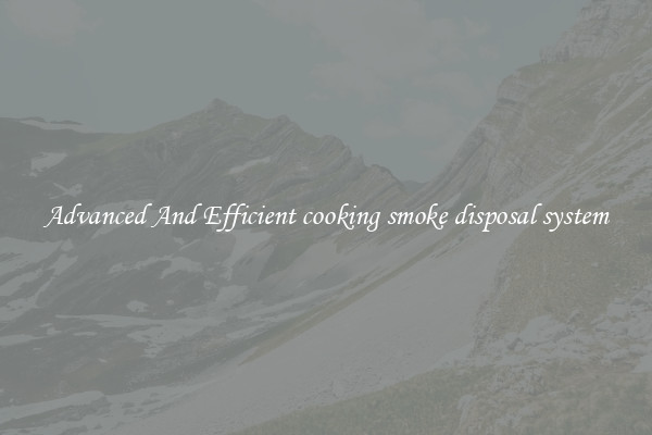 Advanced And Efficient cooking smoke disposal system