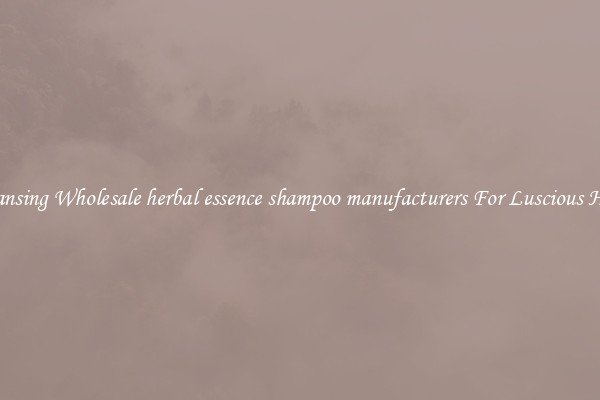 Cleansing Wholesale herbal essence shampoo manufacturers For Luscious Hair.