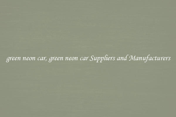 green neon car, green neon car Suppliers and Manufacturers