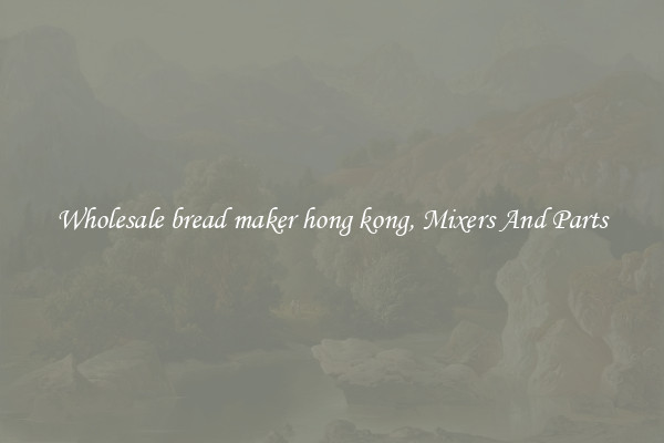 Wholesale bread maker hong kong, Mixers And Parts