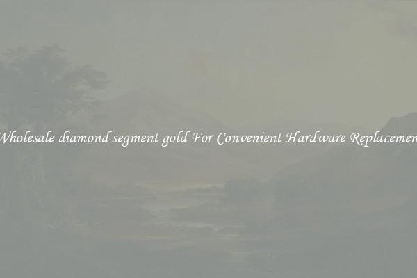 Wholesale diamond segment gold For Convenient Hardware Replacement