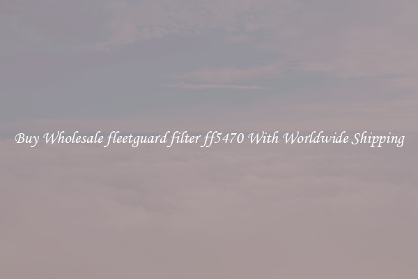  Buy Wholesale fleetguard filter ff5470 With Worldwide Shipping 