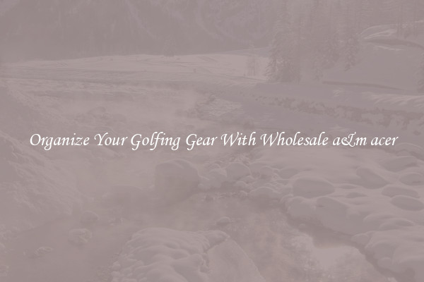 Organize Your Golfing Gear With Wholesale a&m acer
