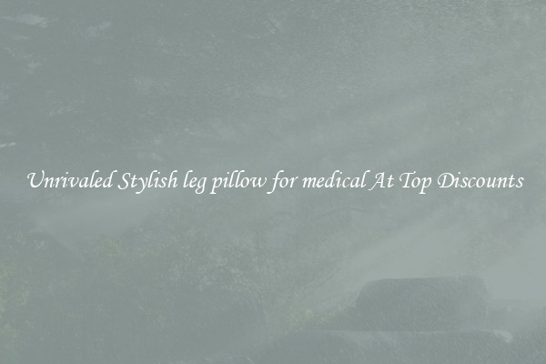 Unrivaled Stylish leg pillow for medical At Top Discounts