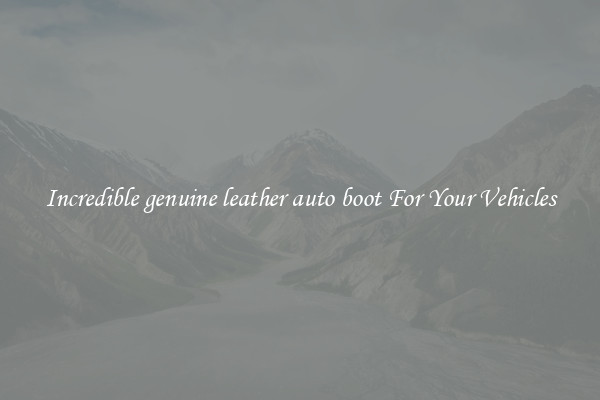 Incredible genuine leather auto boot For Your Vehicles