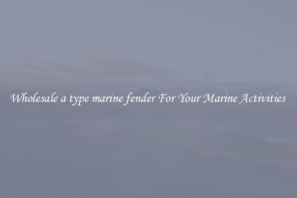 Wholesale a type marine fender For Your Marine Activities 