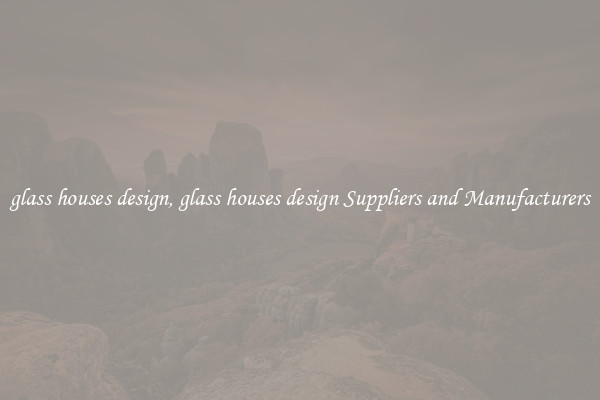 glass houses design, glass houses design Suppliers and Manufacturers