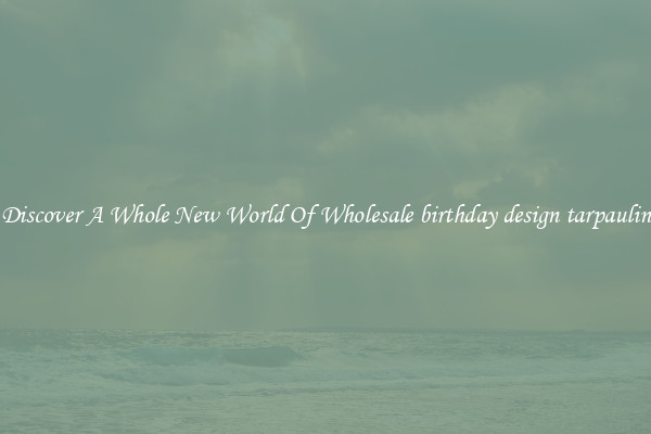 Discover A Whole New World Of Wholesale birthday design tarpaulin