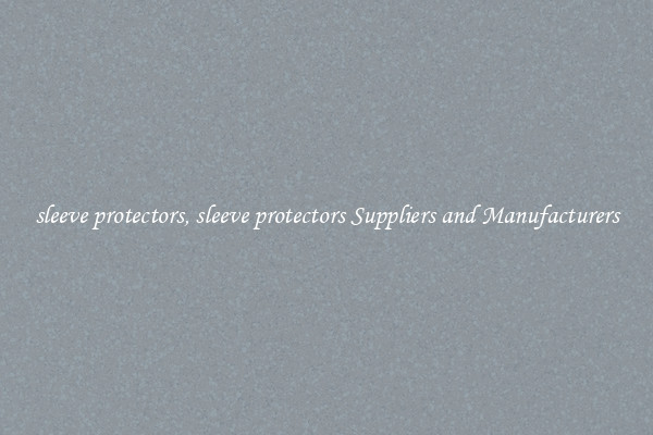 sleeve protectors, sleeve protectors Suppliers and Manufacturers