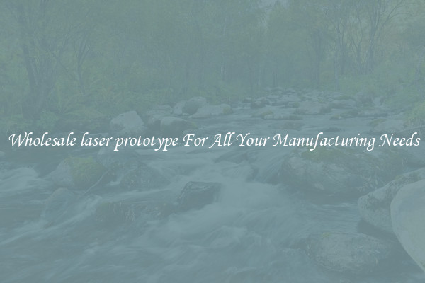Wholesale laser prototype For All Your Manufacturing Needs