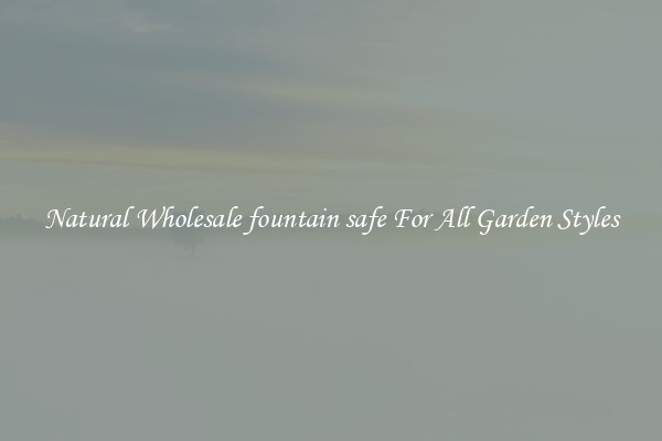 Natural Wholesale fountain safe For All Garden Styles