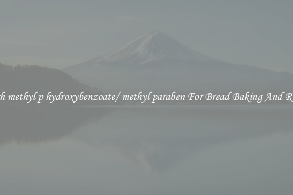 Search methyl p hydroxybenzoate/ methyl paraben For Bread Baking And Recipes