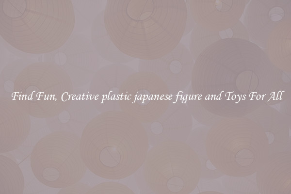 Find Fun, Creative plastic japanese figure and Toys For All