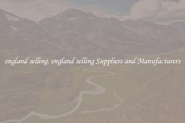 england selling, england selling Suppliers and Manufacturers