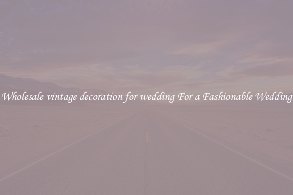 Wholesale vintage decoration for wedding For a Fashionable Wedding