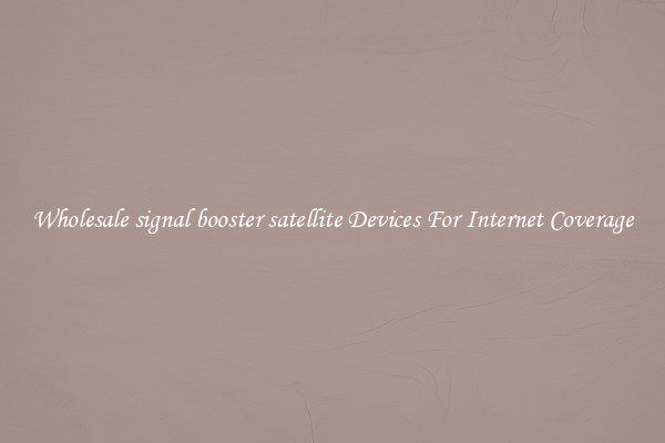 Wholesale signal booster satellite Devices For Internet Coverage