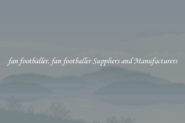fan footballer, fan footballer Suppliers and Manufacturers