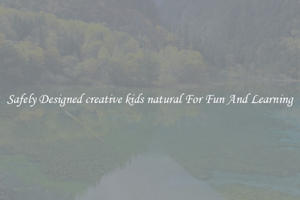 Safely Designed creative kids natural For Fun And Learning