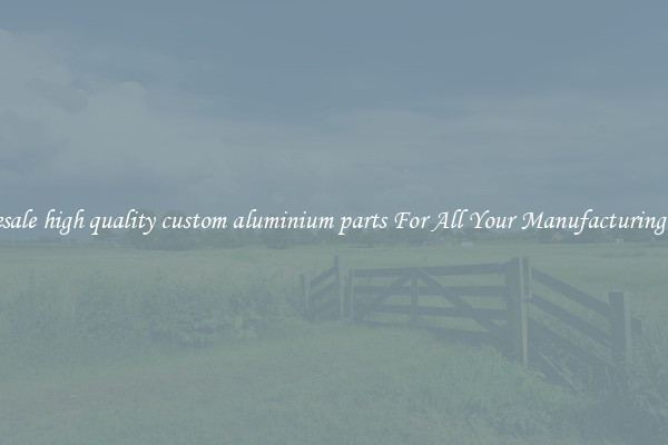 Wholesale high quality custom aluminium parts For All Your Manufacturing Needs