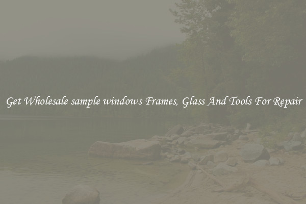 Get Wholesale sample windows Frames, Glass And Tools For Repair