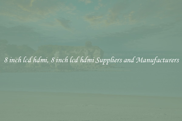 8 inch lcd hdmi, 8 inch lcd hdmi Suppliers and Manufacturers