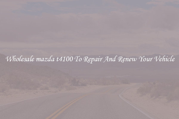 Wholesale mazda t4100 To Repair And Renew Your Vehicle