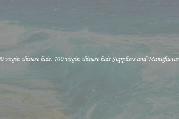 100 virgin chinese hair, 100 virgin chinese hair Suppliers and Manufacturers