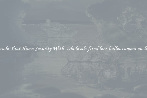 Upgrade Your Home Security With Wholesale fixed lens bullet camera enclosure
