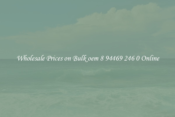 Wholesale Prices on Bulk oem 8 94469 246 0 Online