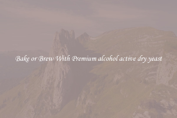 Bake or Brew With Premium alcohol active dry yeast