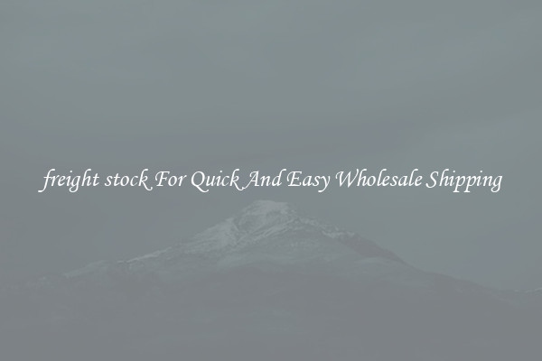 freight stock For Quick And Easy Wholesale Shipping