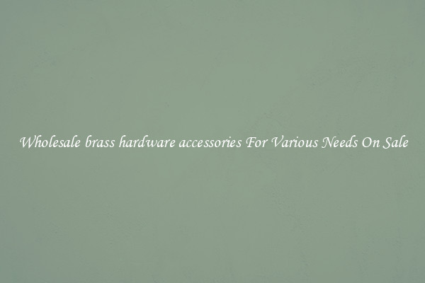 Wholesale brass hardware accessories For Various Needs On Sale