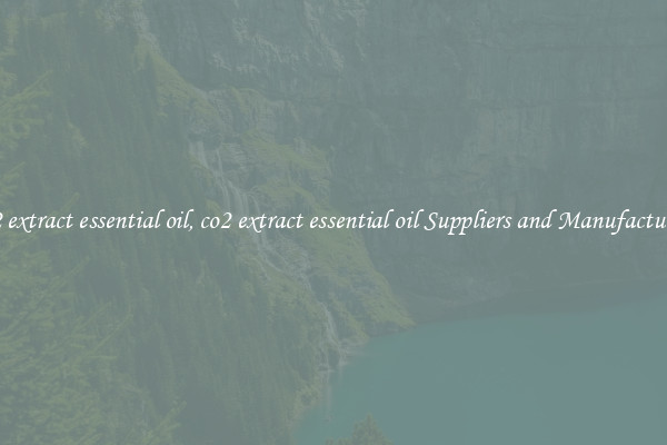 co2 extract essential oil, co2 extract essential oil Suppliers and Manufacturers