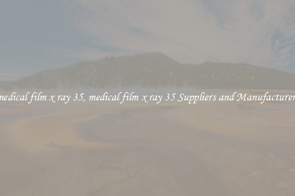 medical film x ray 35, medical film x ray 35 Suppliers and Manufacturers