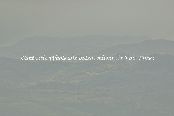 Fantastic Wholesale videos mirror At Fair Prices