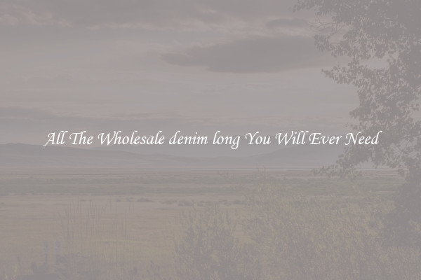 All The Wholesale denim long You Will Ever Need