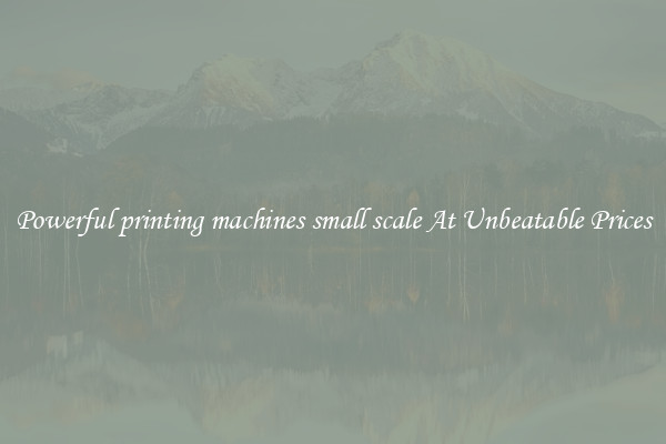 Powerful printing machines small scale At Unbeatable Prices
