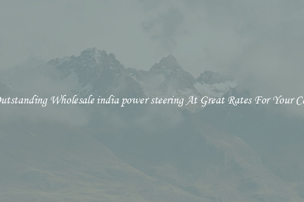 Outstanding Wholesale india power steering At Great Rates For Your Car