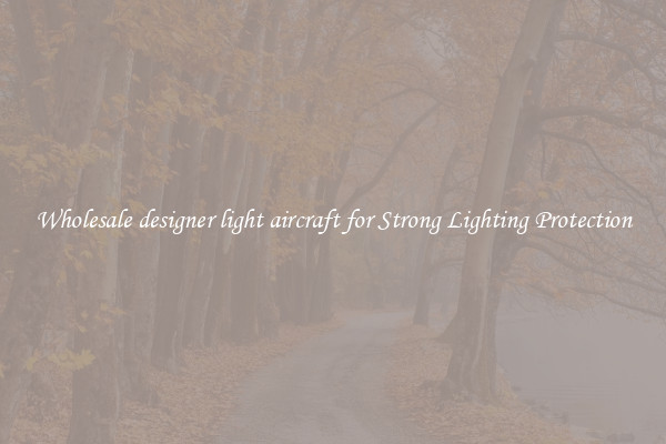 Wholesale designer light aircraft for Strong Lighting Protection
