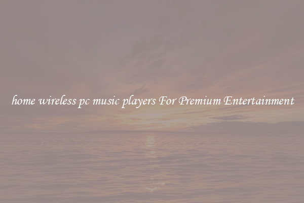 home wireless pc music players For Premium Entertainment