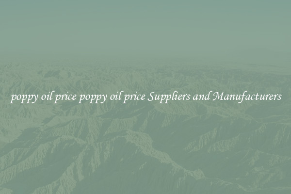 poppy oil price poppy oil price Suppliers and Manufacturers