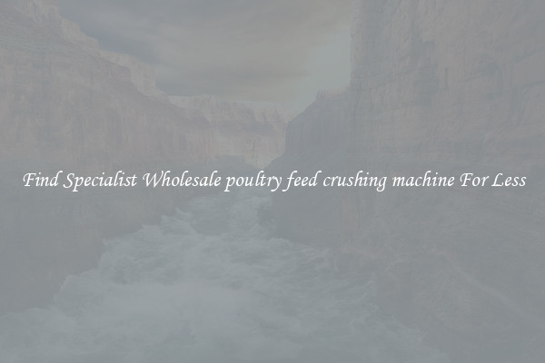  Find Specialist Wholesale poultry feed crushing machine For Less 